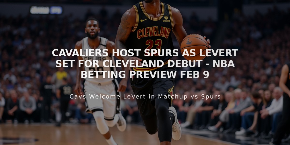 Cavaliers Host Spurs as LeVert Set for Cleveland Debut - NBA Betting Preview Feb 9